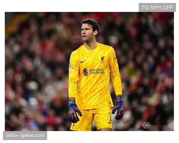 阿利松近期状态稳健,巴西国家队主力门将位置前景清晰